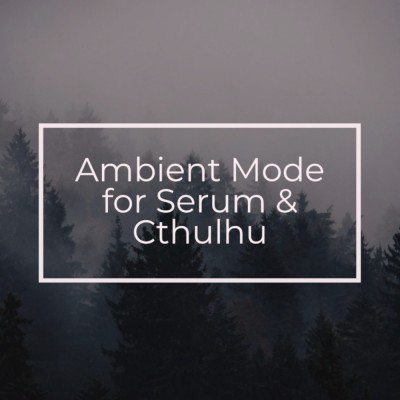 Ambient Mode for Serum & Cthulhu